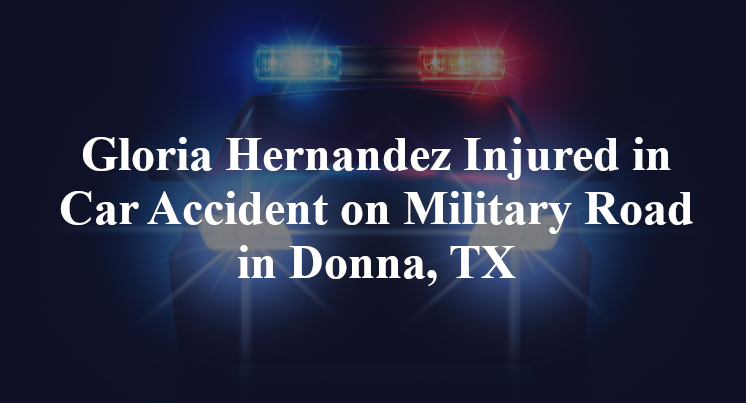 Gloria Hernandez Injured in Car Accident on Military Road in Donna, TX