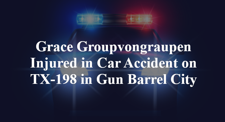 Grace Groupvongraupen Injured in Car Accident on TX-198 in Gun Barrel City
