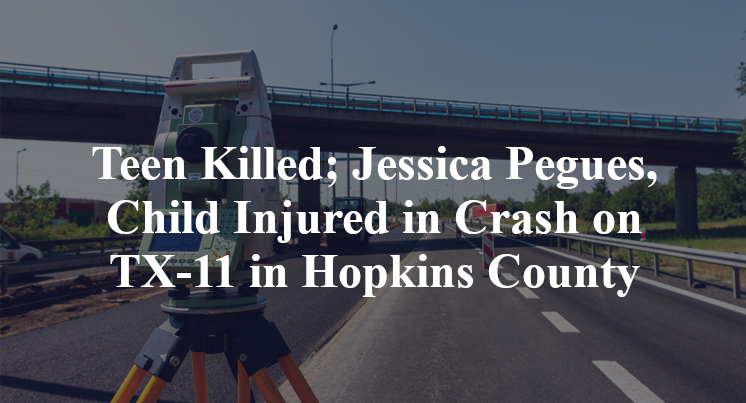 Teen Killed; Jessica Pegues, Child Injured in Crash on TX-11 in Hopkins County