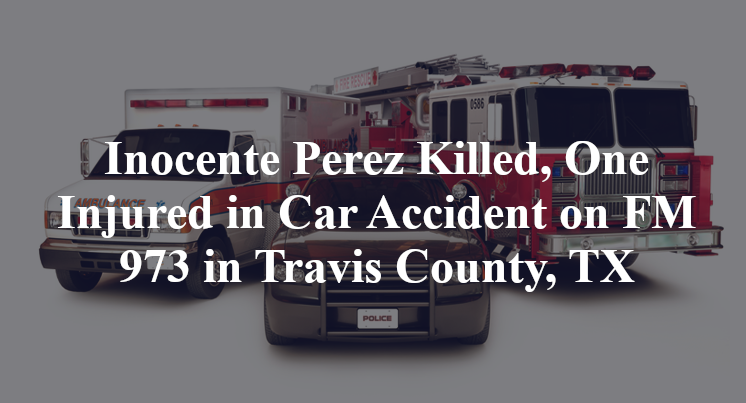 Inocente Perez Killed, One Injured in Car Accident on FM 973 in Travis County, TX