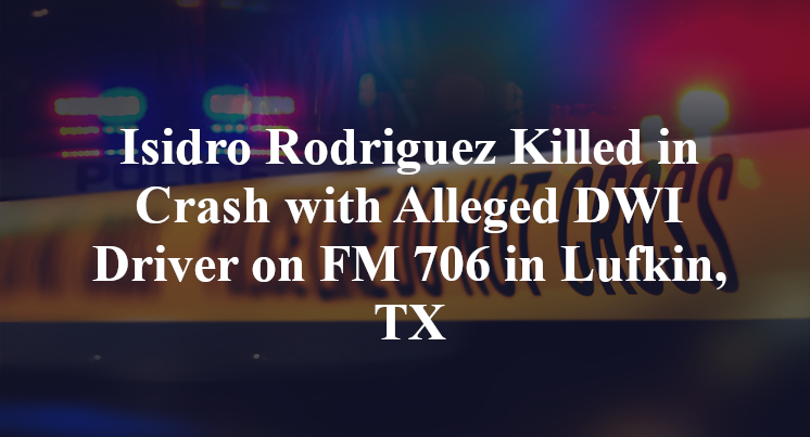 Isidro Rodriguez Killed in Crash with Alleged DWI Driver on FM 706 in Lufkin, TX