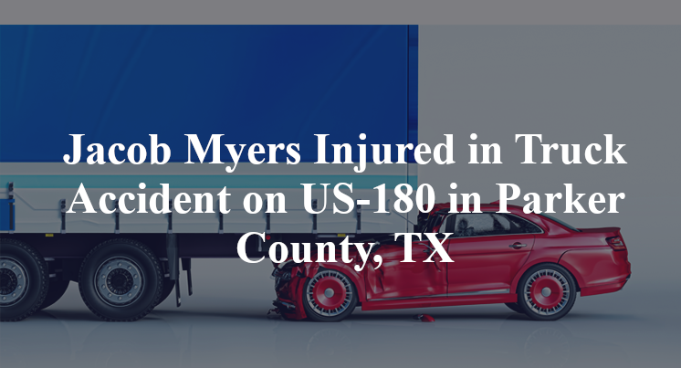 Jacob Myers Injured in Truck Accident on US-180 in Parker County, TX