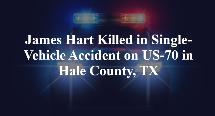 James Hart Killed in Single-Vehicle Accident on US-70 in Hale County, TX