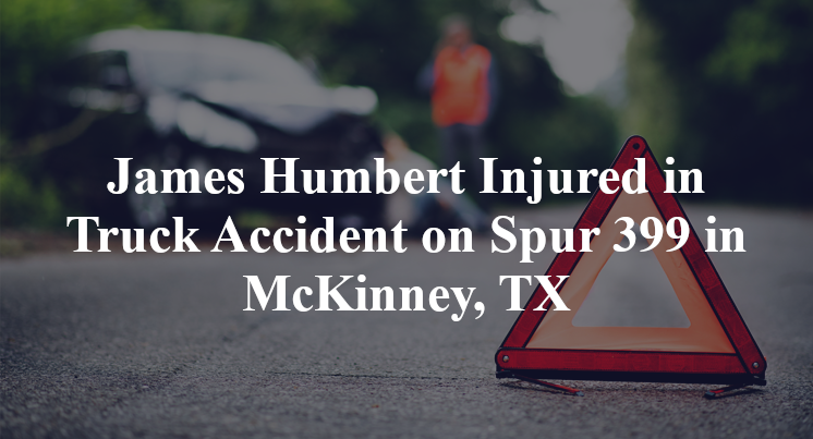 James Humbert Injured in Truck Accident on Spur 399 in McKinney, TX