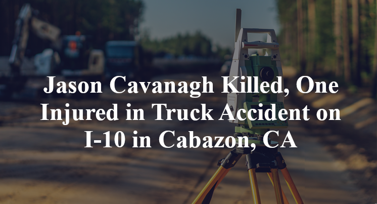 Jason Cavanagh Killed, One Injured in Truck Accident on I-10 in Cabazon, CA