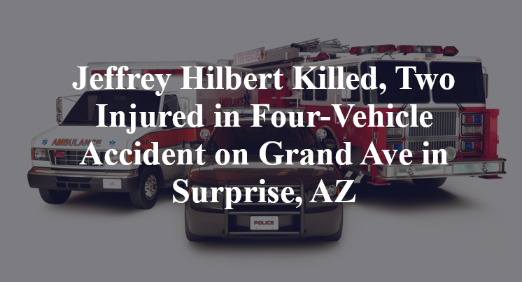 Jeffrey Hilbert Killed, Two Injured in Four-Vehicle Accident on Grand Ave in Surprise, AZ