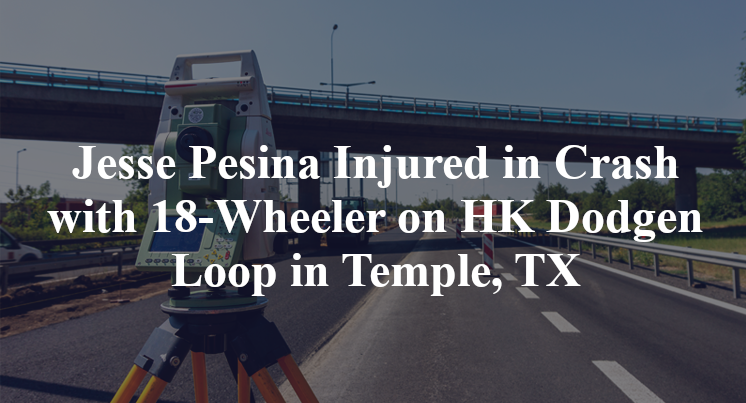 Jesse Pesina Injured in Crash with 18-Wheeler on HK Dodgen Loop in Temple, TX