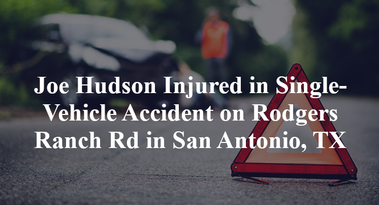 Joe Hudson Injured in Single-Vehicle Accident on Rodgers Ranch Rd in San Antonio, TX