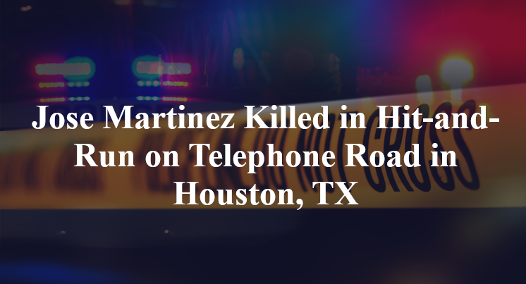 Jose Martinez Killed in Hit-and-Run on Telephone Road in Houston, TX