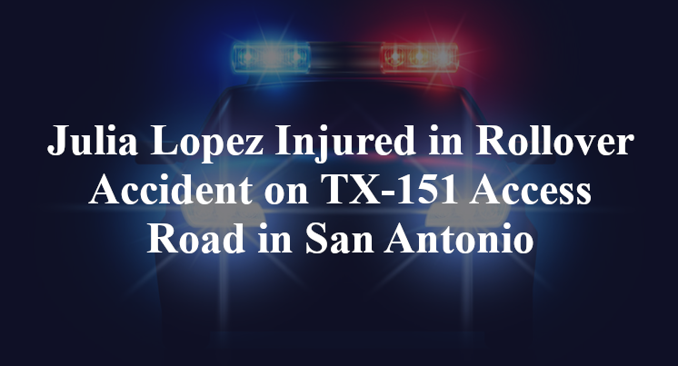 Julia Lopez Injured in Rollover Accident on TX-151 Access Road in San Antonio