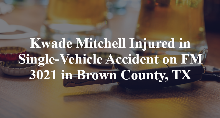 Kwade Mitchell Injured in Single-Vehicle Accident on FM 3021 in Brown County, TX
