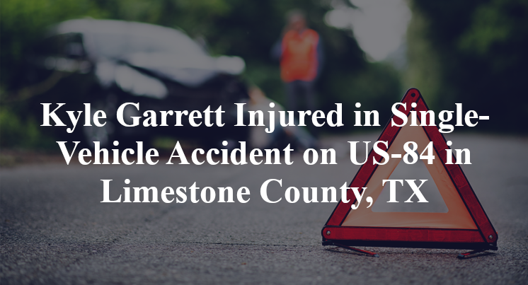 Kyle Garrett Injured in Single-Vehicle Accident on US-84 in Limestone County, TX