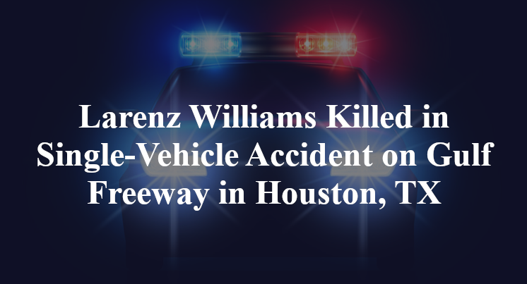 Larenz Williams Killed in Single-Vehicle Accident on Gulf Freeway in Houston, TX