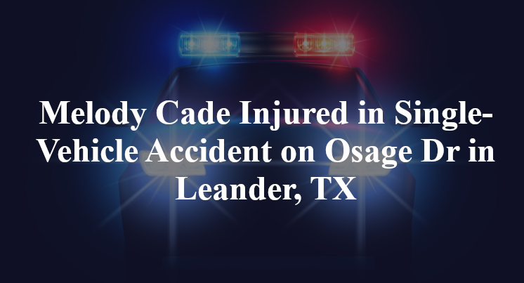 Melody Cade Injured in Single-Vehicle Accident on Osage Dr in Leander, TX