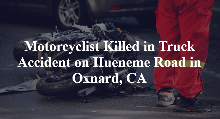 Motorcyclist Killed in Truck Accident on Hueneme Road in Oxnard, CA