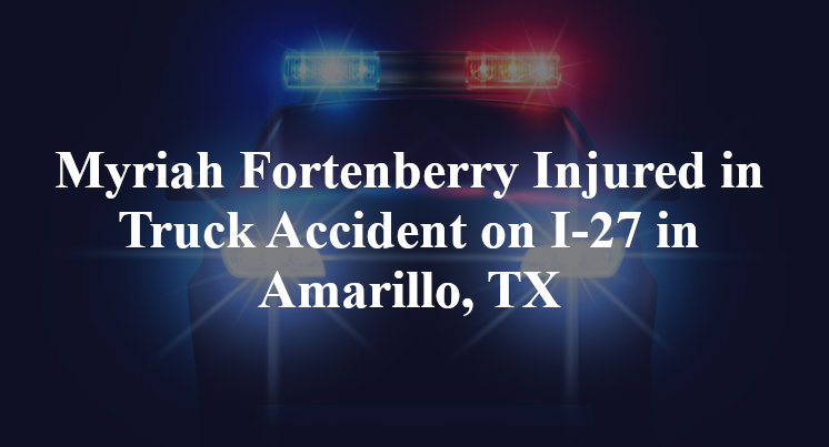 Myriah Fortenberry Injured in Truck Accident on I-27 in Amarillo, TX