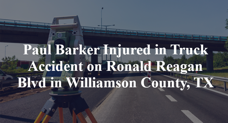 Paul Barker Injured in Truck Accident on Ronald Reagan Blvd in Williamson County, TX