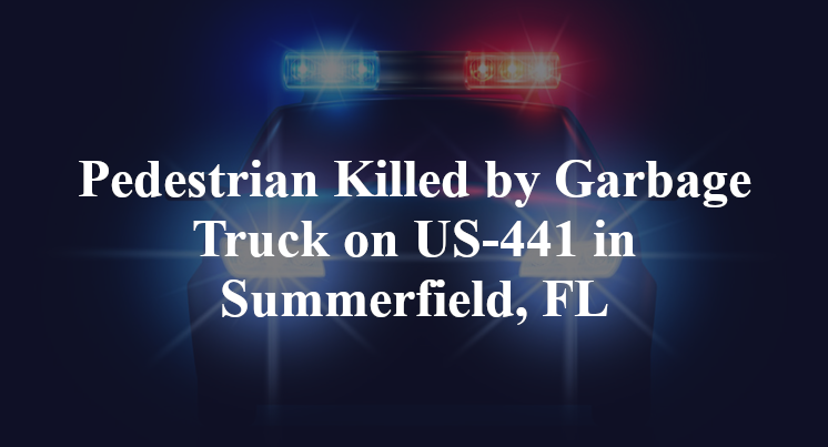 Pedestrian Killed by Garbage Truck on US-441 in Summerfield, FL