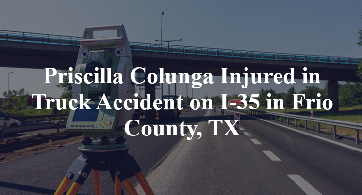 Priscilla Colunga Injured in Truck Accident on I-35 in Frio County, TX