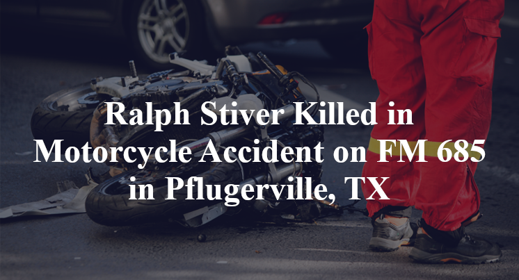Ralph Stiver Killed in Motorcycle Accident on FM 685 in Pflugerville, TX