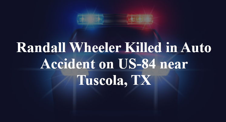 Randall Wheeler Killed in Auto Accident on US-84 near Tuscola, TX