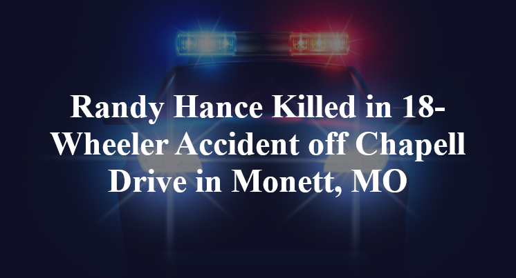 Randy Hance Killed in 18-Wheeler Accident off Chapell Drive in Monett, MO