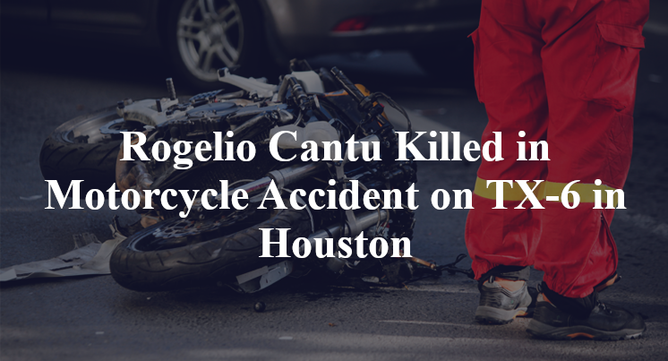 Rogelio Cantu Killed in Motorcycle Accident on TX-6 in Houston