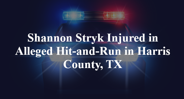 Shannon Stryk Injured in Alleged Hit-and-Run in Harris County, TX