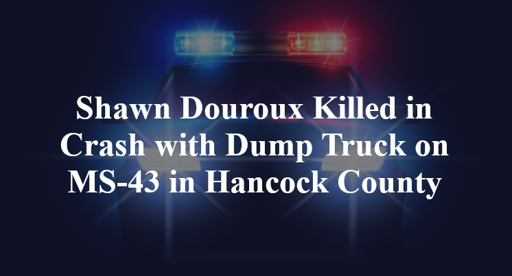 Shawn Douroux Killed in Crash with Dump Truck on MS-43 in Hancock County