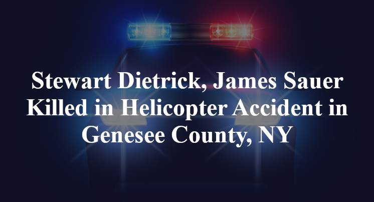Stewart Dietrick, James Sauer Killed in Helicopter Accident in Genesee County, NY