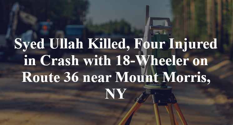 Syed Ullah Killed, Four Injured in Crash with 18-Wheeler on Route 36 near Mount Morris, NY