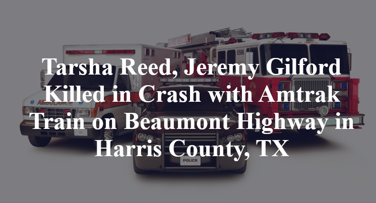 Tarsha Reed, Jeremy Gilford Killed in Crash with Amtrak Train on Beaumont Highway in Harris County, TX