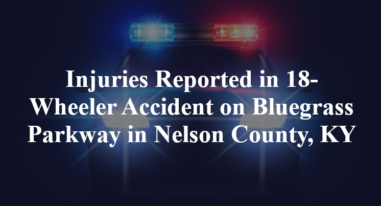 Injuries Reported in 18-Wheeler Accident on Bluegrass Parkway in Nelson County, KY