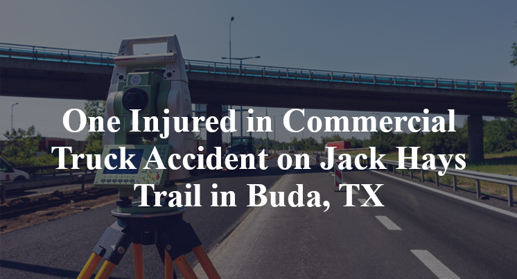 One Injured in Commercial Truck Accident on Jack Hays Trail in Buda, TX