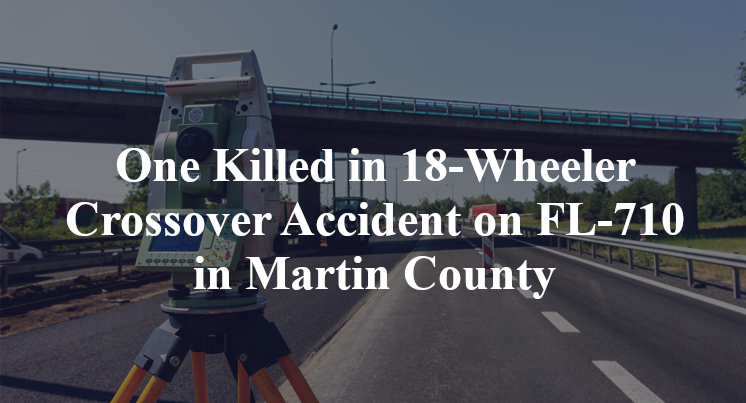 One Killed in 18-Wheeler Crossover Accident on FL-710 in Martin County
