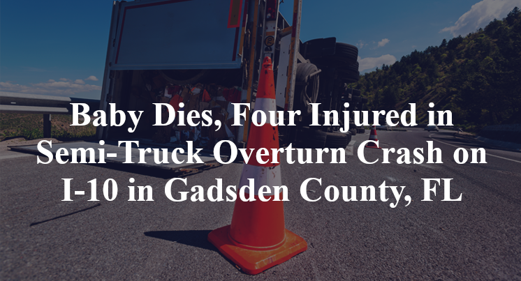 Baby Dies, Four Injured in Semi-Truck Overturn Crash on I-10 in Gadsden County, FL