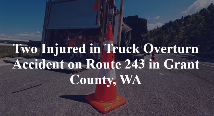 Two Injured in Truck Overturn Accident on Route 243 in Grant County, WA