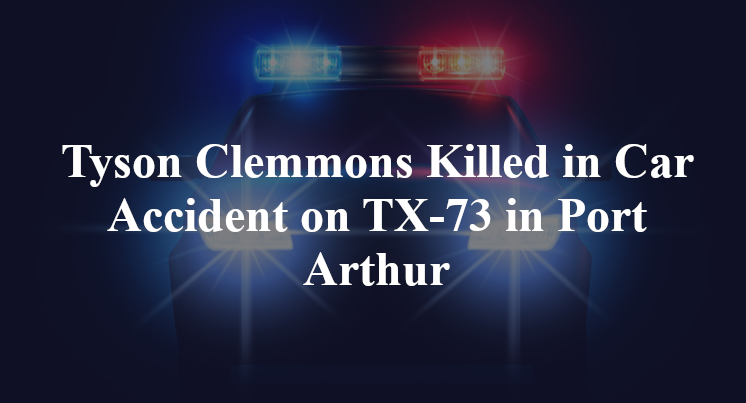 Tyson Clemmons Killed in Car Accident on TX-73 in Port Arthur