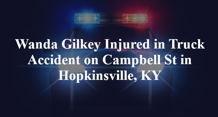 Wanda Gilkey Injured in Truck Accident on Campbell St in Hopkinsville, KY