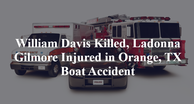 William Davis Killed, Ladonna Gilmore Injured in Orange, TX Boat Accident