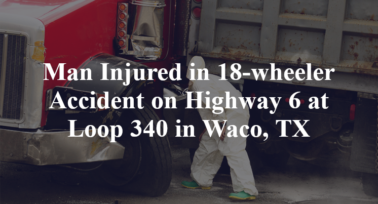 18-wheeler Accident Highway 6 Loop 340 Waco, TX