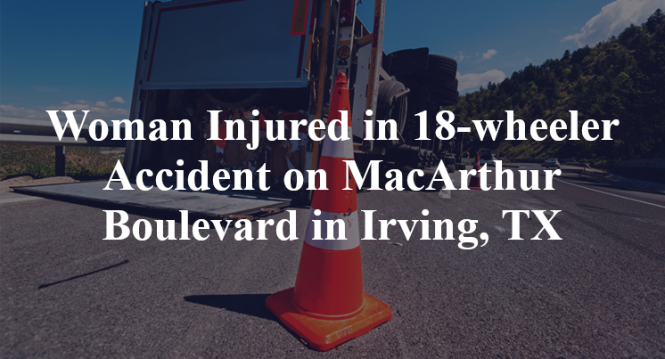 18-wheeler Accident MacArthur Boulevard hunter ferrell Irving, TX