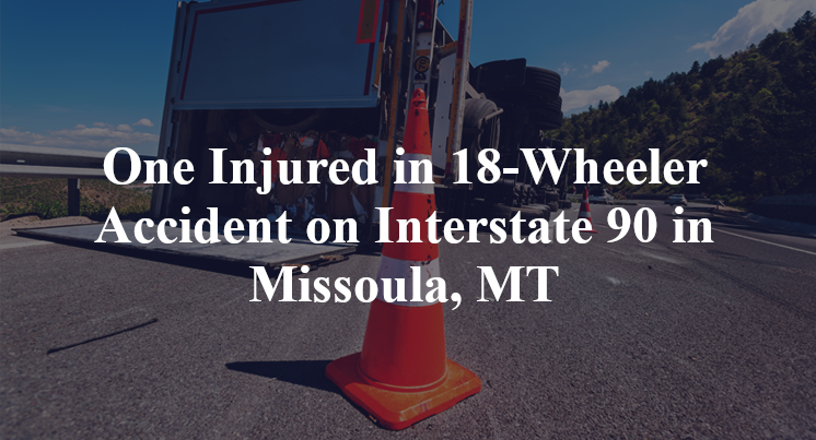 One Injured in 18-Wheeler Accident on Interstate 90 in Missoula, MT