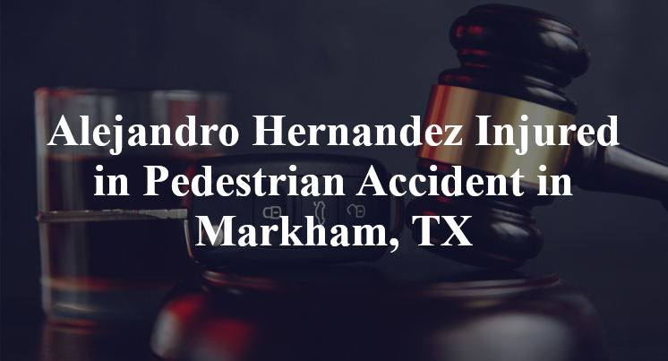 Alejandro Hernandez pedestrian Accident Markham, TX
