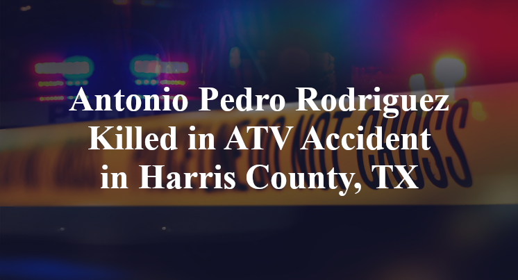 Antonio Pedro Rodriguez ATV Accident Harris County, TX
