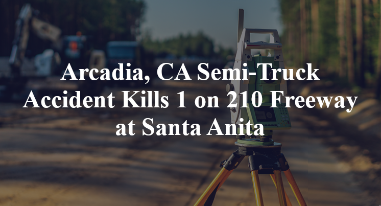 Arcadia, CA Semi-Truck Accident Kills 1 on 210 Freeway at Santa Anita
