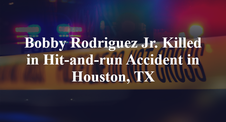 Bobby Rodriguez Jr. Killed in Hit-and-run Accident in Houston, TX