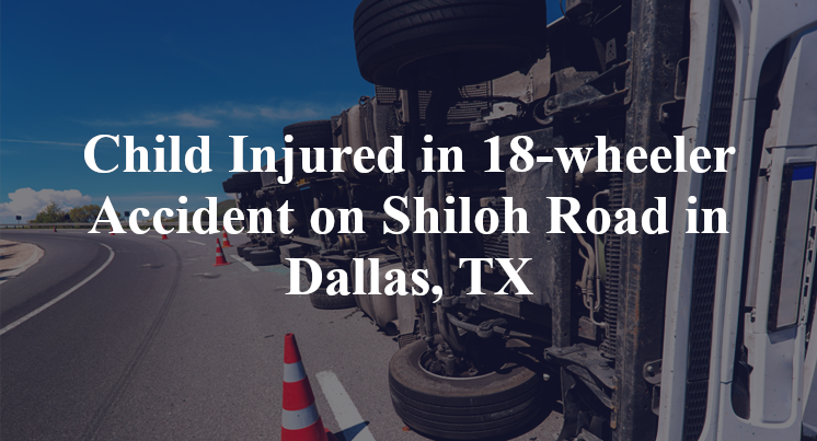 Child Injured 18-wheeler Accident Shiloh Road perimetter Dallas, TX