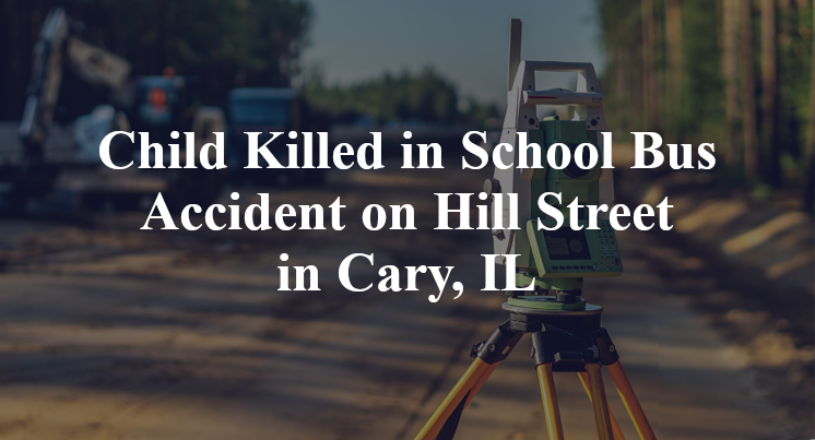 Child Killed School Bus Accident Hill Street east cherry Cary, IL