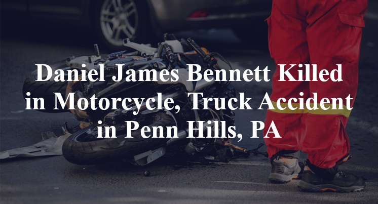 Daniel James Bennett Motorcycle, Truck Accident Penn Hills, PA